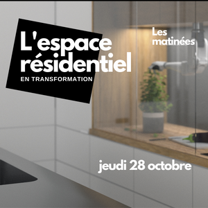 MATINÉE-CONFÉRENCE : L’ESPACE RÉSIDENTIEL EN TRANSFORMATION